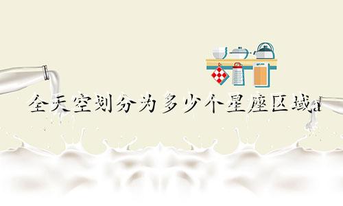 全天空划分为多少个星座区域a