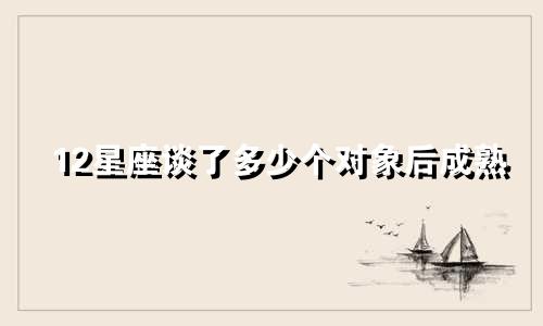 12星座谈了多少个对象后成熟