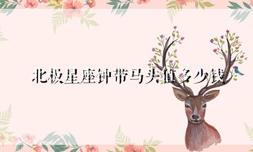 北极星座钟带马头值多少钱