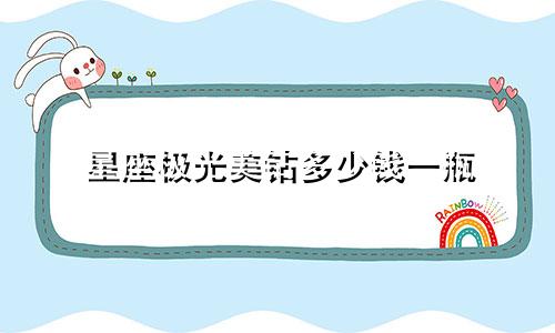 星座极光美钻多少钱一瓶
