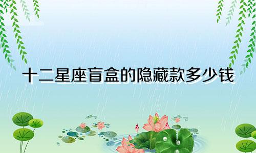 十二星座盲盒的隐藏款多少钱