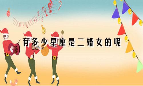 有多少星座是二婚女的呢