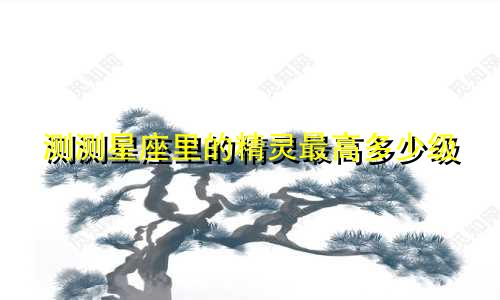 测测星座里的精灵最高多少级