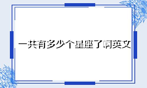 一共有多少个星座了啊英文