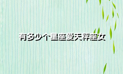 有多少个星座爱天秤座女
