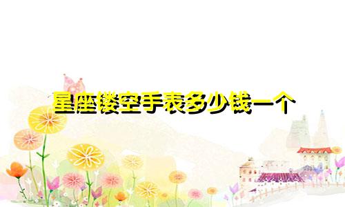 星座镂空手表多少钱一个