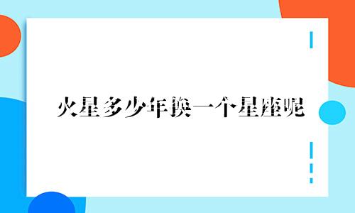 火星多少年换一个星座呢