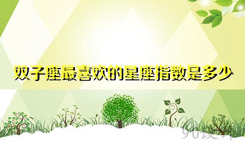 双子座最喜欢的星座指数是多少
