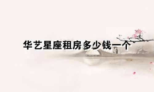 华艺星座租房多少钱一个