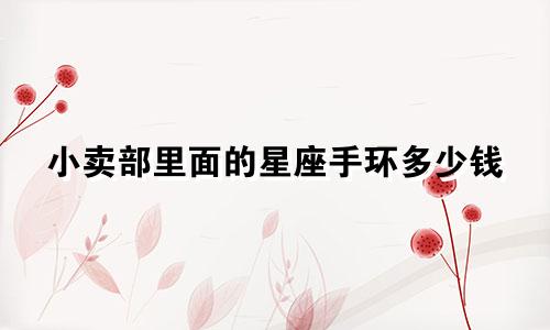 小卖部里面的星座手环多少钱