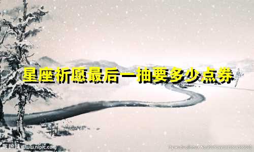 星座祈愿最后一抽要多少点券