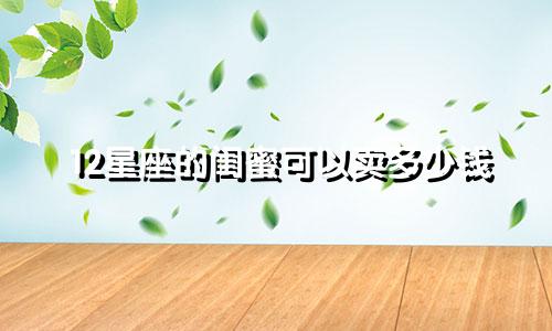 12星座的闺蜜可以卖多少钱