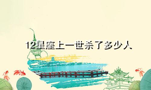 12星座上一世杀了多少人