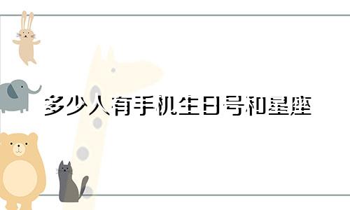 多少人有手机生日号和星座