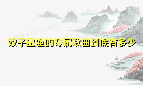 双子星座的专属歌曲到底有多少