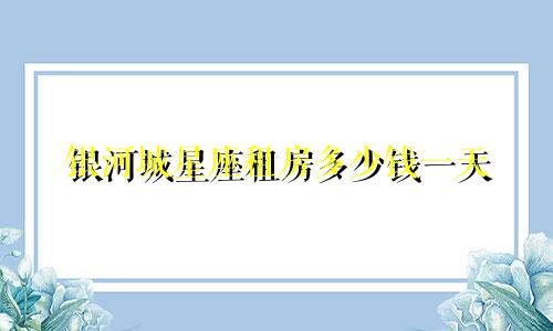 银河城星座租房多少钱一天