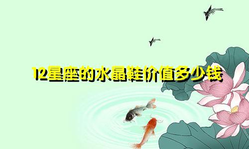12星座的水晶鞋价值多少钱