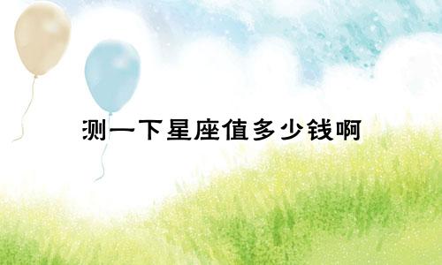 测一下星座值多少钱啊