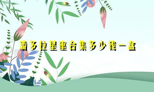 潘多拉星座合集多少钱一盒