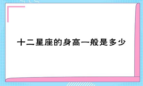 十二星座的身高一般是多少