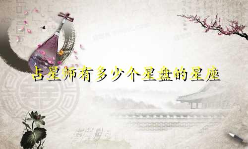占星师有多少个星盘的星座