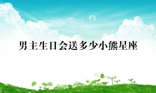 男主生日会送多少小熊星座