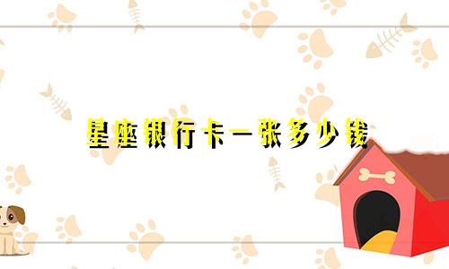 星座银行卡一张多少钱
