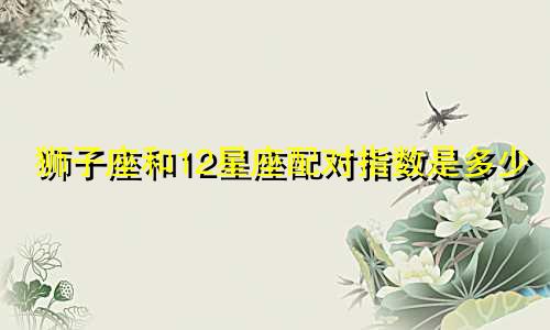 狮子座和12星座配对指数是多少