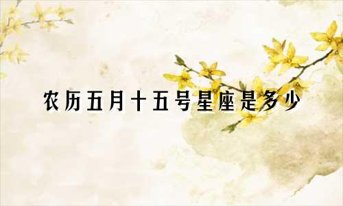 农历五月十五号星座是多少