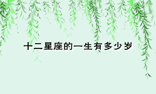 十二星座的一生有多少岁