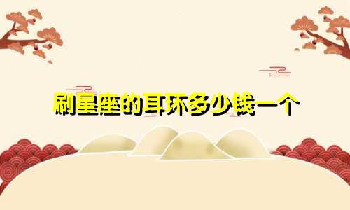 刷星座的耳环多少钱一个