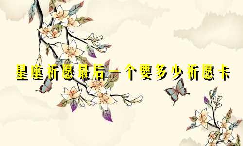 星座祈愿最后一个要多少祈愿卡