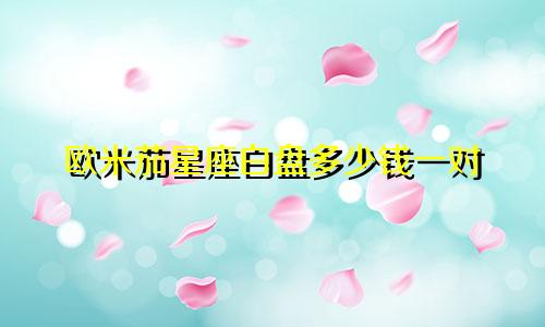 欧米茄星座白盘多少钱一对