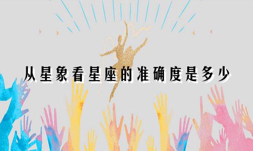 从星象看星座的准确度是多少