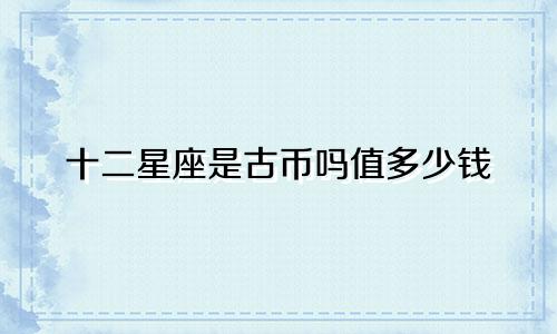 十二星座是古币吗值多少钱