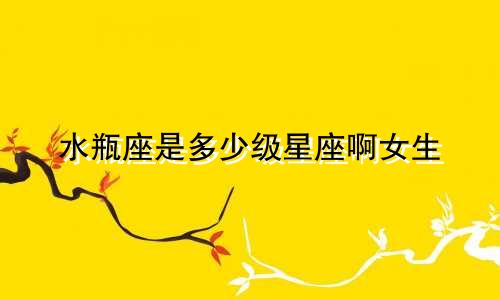 水瓶座是多少级星座啊女生