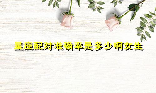 星座配对准确率是多少啊女生