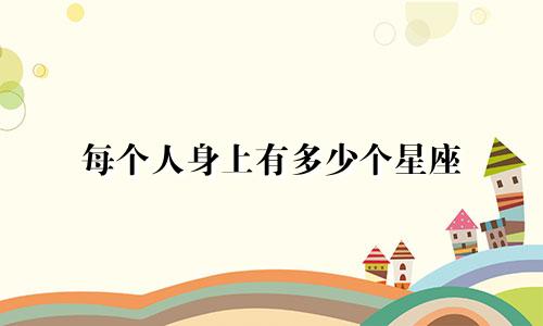 每个人身上有多少个星座