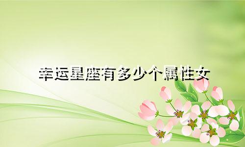 幸运星座有多少个属性女