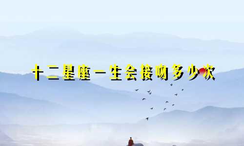 十二星座一生会接吻多少次