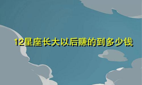 12星座长大以后赚的到多少钱