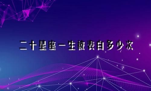 二十星座一生被表白多少次