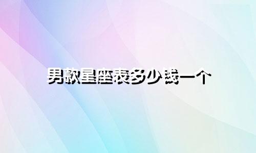 男款星座表多少钱一个