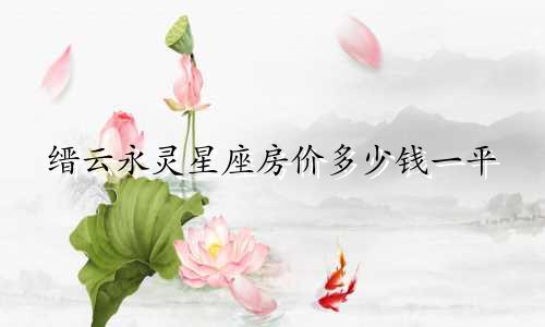 缙云永灵星座房价多少钱一平