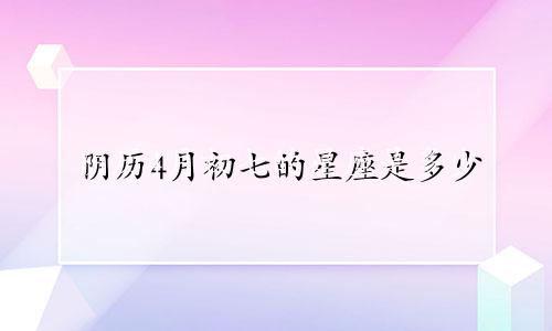 阴历4月初七的星座是多少