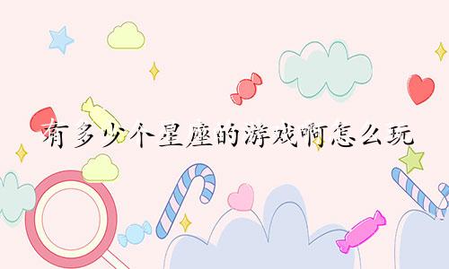 有多少个星座的游戏啊怎么玩