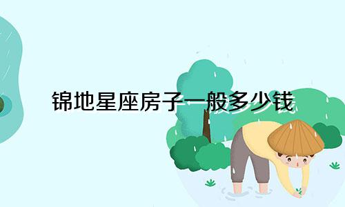 锦地星座房子一般多少钱