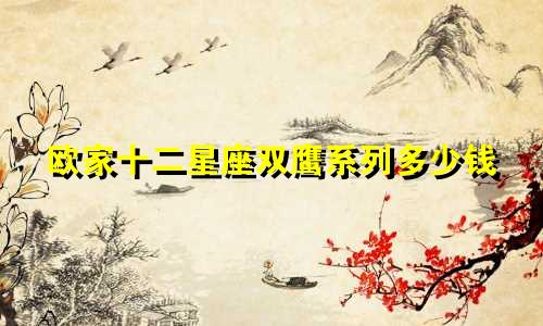 欧家十二星座双鹰系列多少钱