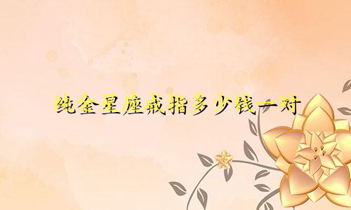 纯金星座戒指多少钱一对