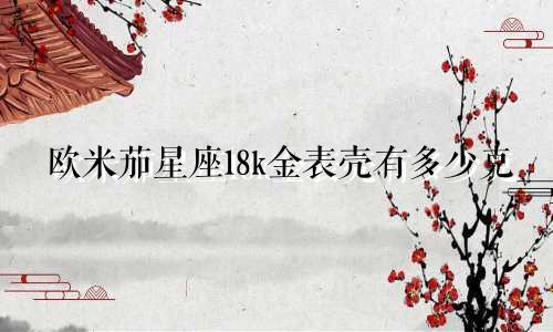 欧米茄星座18k金表壳有多少克